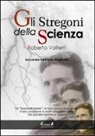 Roberto Volterri - Gli stregoni della scienza. Gli «scienziati eretici», le loro opere, i loro errori, il loro contributo e molti loro esperimenti... che potrete ripetere e rivivere