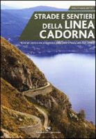 Diego Vaschetto - Strade e sentieri della linea Cadorna. Itinerari storico-escursionistici dalla Valle d'Aosta alle Alpi Orobie
