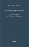 Alejandro A. Chafuen - Cristiani per la libertà. Radici cattoliche dell'economia di mercato