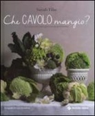 Sarah Tibs - Che cavolo mangio? La cucina preventiva porta in tavola il sorriso