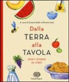 G. Gotti, S. Sola - Dalla terra alla tavola. Venti storie di cibo
