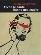 Allan Gurganus - Anche le sante hanno una madre