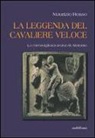 Maurizio Rosso - La leggenda del cavaliere veloce. La meravigliosa storia di Aleramo