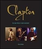 Chris Welch - Clapton. La sua vita e i suoi successi
