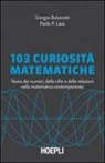 Giorgio Balzarotti, Paolo P. Lava - 103 curiosità matematiche. Teoria dei numeri, delle cifre e delle relazioni nella matematica contemporanea