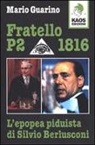 Mario Guarino - Fratello P2 1816. L'epopea piduista di Silvio Berlusconi