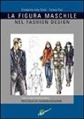 Elisabetta Drudi, Tiziana Paci - la figura maschile nel fashion design. Corso di grafica professionale per stilisti e fashion designer