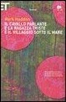 Mark Haddon - Il cavallo parlante e la ragazza triste e il villaggio sotto il mare. Testo inglese a fronte