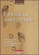 Aldo La Spina - Emozioni a sei zampe. Educare il cane ed educarsi con l'apprendimento emotivo
