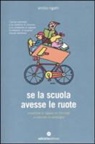 Emilio Rigatti - Se la scuola avesse le ruote. Avventure di ragazzi on the road e manuale di pedalogia