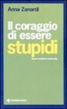 Anna Zanardi - Il coraggio di essere stupidi. Nuovi modelli di leadership