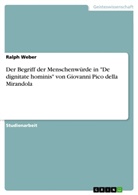 Ralph Weber - Der Begriff der Menschenwürde in "De dignitate hominis" von Giovanni Pico della Mirandola