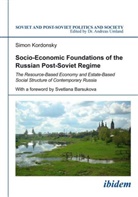 Simon Kordonsky, Andrea Umland, Andreas Umland - Socio-Economic Foundations of the Russian Post-Soviet Regime.
