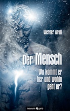 Werner Arull - Der Mensch - Wo kommt er her und wohin geht er?