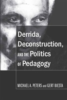 Gert Biesta, Professor Gert Biesta, Professor Gert J. J. Biesta, Michael Peters, Michael A Peters, Michael A. Peters - Derrida, Deconstruction, and the Politics of Pedagogy