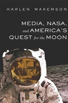 Harlen Makemson - Media, NASA, and America's Quest for the Moon