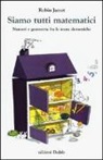 Robin Jamet - Siamo tutti matematici. Numeri e geometria fra le mura domestiche