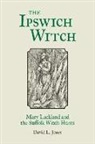 David Jones, David L. Jones - The Ipswich Witch: Mary Lackland and the Suffolk Witch Hunts