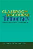 Susan Jean Mayer - Classroom Discourse and Democracy