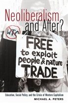 Michael A Peters, Michael A. Peters, Michael Adrian Peters - Neoliberalism and After?