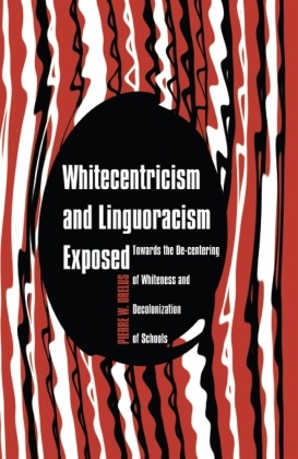 Pierre W Orelus, Pierre W. Orelus - Whitecentricism and Linguoracism Exposed - Towards the De-Centering of Whiteness and Decolonization of Schools