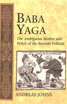 Andreas Johns - Baba Yaga: The Ambiguous Mother and Witch of the Russian Folktale
