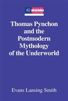 Evans Lansing Smith - Thomas Pynchon and the Postmodern Mythology of the Underworld
