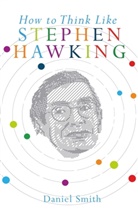 Daniel Smith - How to Think Like Stephen Hawking