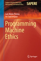 Luí Moniz Pereira, Luís Moniz Pereira, Luis M. Pereira, Luís Moniz Pereira, Ari Saptawijaya - Programming Machine Ethics