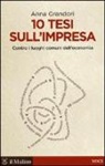 Anna Grandori - 10 tesi sull'impresa. Contro i luoghi comuni dell'economia