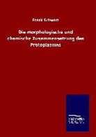 Frank Schwarz - Die morphologische und chemische Zusammensetzung des Protoplasmas