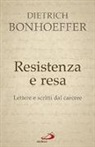 Dietrich Bonhoeffer - Resistenza e resa. Lettere e scritti dal carcere