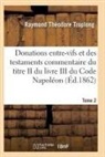 Troplong-R - Donations entre vifs et des