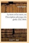 Louis Figuier, Figuier-l - La terre et les mers, ou