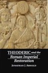 Jon Arnold, Jonathan J. Arnold, Arnold Jonathan J. - Theoderic and the Roman Imperial Restoration