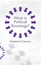 E Clemens, Elisabeth Clemens, Elisabeth S Clemens, Elisabeth S. Clemens, Elisabeth Stephanie Clemens - What Is Political Sociology?