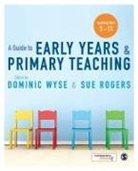 Sue Rogers, Dominic Wyse, Dominic Rogers Wyse, Sue Rogers, Rogers Sue, Dominic Wyse... - Guide to Early Years and Primary Teaching