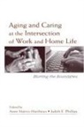 Anne Phillips Martin-Matthews, Anne Martin-Matthews, Judith E Phillips, Judith E. Phillips - Aging and Caring At the Intersection of Work and Home Life