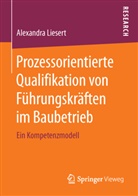 Alexandra Liesert - Prozessorientierte Qualifikation von Führungskräften im Baubetrieb
