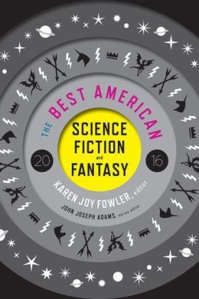 John Joseph Adams, Karen Joy Fowler, John J. Adams, John Joseph Adams,  Fowler, Karen Joy Fowler... - The Best American Science Fiction and Fantasy 2016