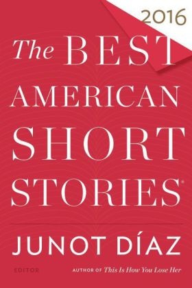 Junot Diaz, Junot Díaz, Heidi Pitlor, Junot Diaz, Juno Díaz, Junot Díaz... - The Best American Short Stories 2016