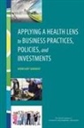 Board On Population Health And Public He, Board on Population Health and Public Health Practice, Institute Of Medicine, National Academies Of Sciences Engineeri, National Academies of Sciences Engineering and Medicine, Roundtable on Population Health Improvem... - Applying a Health Lens to Business Practices, Policies, and Investments