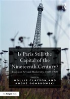 Hollis Clayson, Hollis (EDT)/ Dombrowski Clayson, Andre Dombrowski, Andre Clayson Dombrowski, Hollis Clayson, Clayson Hollis... - Is Paris Still the Capital of the Nineteenth Century?
