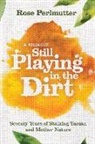 Rose Perlmutter - Still Playing in the Dirt
