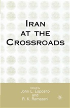 Esposito, J Esposito, J. Esposito, John L. Esposito, Ramazani, Ramazani... - Iran at the Crossroads