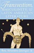 B. Sifuentes-Jauregui, Ben Sifuentes-Jauregui, B Sifuentes-Jáuregui, B. Sifuentes-Jáuregui - Transvestism, Masculinity, and Latin American Literature