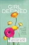 Bethany Baird, Kristen Clark - Girl Defined – God`s Radical Design for Beauty, Femininity, and Identity