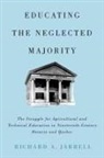 Richard A. Jarrell - Educating the Neglected Majority: The Struggle for Agricultural and Technical Education in Nineteenth-Century Ontario and Quebec