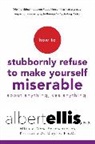 Kristene A. Doyle, Kristene A. Ellis Doyle, Doyle Kristene A., Albert Ellis, Albert Doyle Ellis, Ellis Albert - How to Stubbornly Refuse to Make Yourself Miserable About Anything