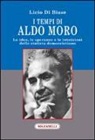 Licio Di Biase - I tempi di Aldo Moro. Le idee, le speranze e le intuizioni dello statista democristiano